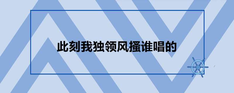 此刻我独领风搔谁唱的