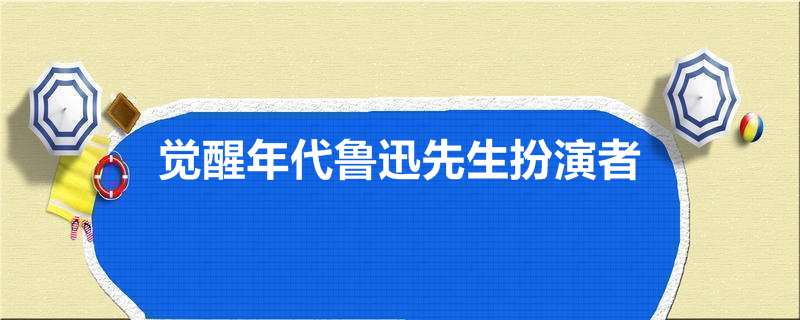 觉醒年代鲁迅先生扮演者