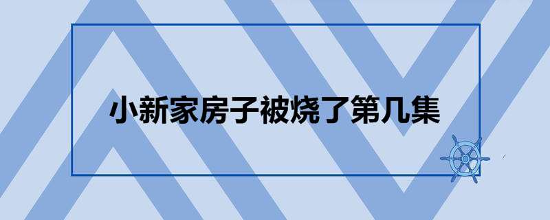 小新家房子被烧了第几集